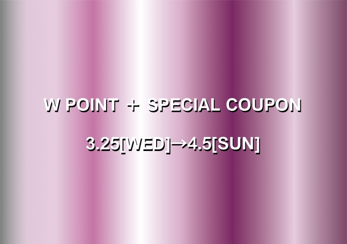 W POINT + SPERCIAL COUPON 3.25[WED] -> 4.5[SUN]